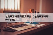 pg电子游戏官网官方平台（pg电子游戏哪个平台好）