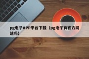 pg电子APP平台下载（pg电子有官方网站吗）