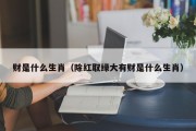 财是什么生肖（除红取绿大有财是什么生肖）