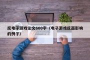 反电子游戏论文600字（电子游戏反面影响的例子）