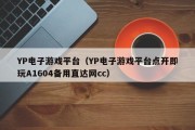 YP电子游戏平台（YP电子游戏平台点开即玩A1604备用直达网cc）
