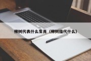 柳树代表什么生肖（柳树指代什么）