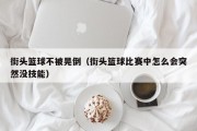 街头篮球不被晃倒（街头篮球比赛中怎么会突然没技能）