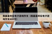 我最喜欢玩电子游戏作文（我最喜欢玩电子游戏作文400字）