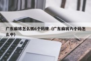 广东麻将怎么抓6个码牌（广东麻将六个码怎么中）